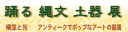 踊る縄文土器展 横芝と光、アンティークでポップなアートの競演 平成18年7月12日（水）～7月30日（日）開催